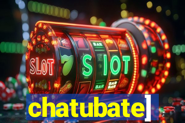 chatubate]